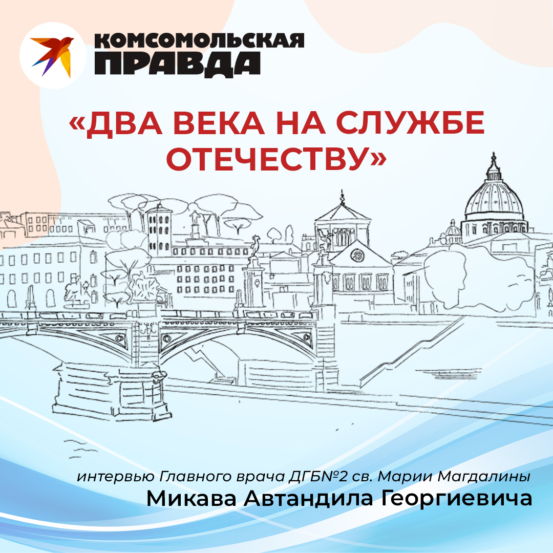 Интервью Главного врача ДГБ №2 св. Марии Магдалины для издания «Комсомольская правда» - 0